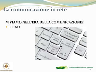 28
La comunicazione in rete
VIVIAMO NELL’ERA DELLA COMUNICAZIONE?
 SI E NO
 