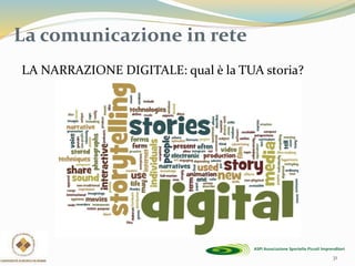 31
La comunicazione in rete
LA NARRAZIONE DIGITALE: qual è la TUA storia?
 