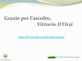 Grazie per l’ascolto,
Vittorio D’Orsi
https://it.linkedin.com/in/vittoriodorsi
47
 