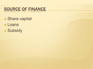 SOURCE OF FINANCE
 Share capital
 Loans
 Subsidy
 