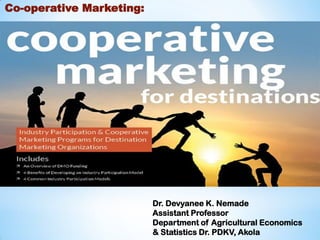 Co-operative Marketing:
Dr. Devyanee K. Nemade
Assistant Professor
Department of Agricultural Economics
& Statistics Dr. PDKV, Akola
 