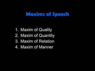 Maxims of Speech Maxim of Quality Maxim of Quantity Maxim of Relation Maxim of Manner 