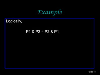 Example Logically,  P1 & P2 = P2 & P1 Slide  