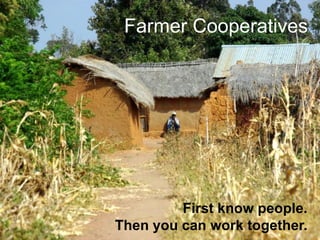 Farmer Cooperatives




         First know people.
Then you can work together.
                         1
 