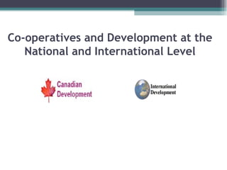 Co-operatives and Development at the National and International Level 