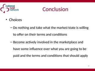 34
Conclusion
• Choices
– Do nothing and take what the market/state is willing
to offer on their terms and conditions
– Become actively involved in the marketplace and
have some influence over what you are going to be
paid and the terms and conditions that should apply
 