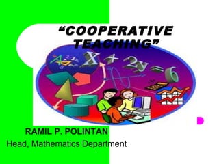 “COOPERATIVE
             TEACHING”




    RAMIL P. POLINTAN
Head, Mathematics Department
 