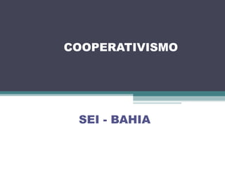 COOPERATIVISMO




        SEI - BAHIA
COOPERATIVISMO
 