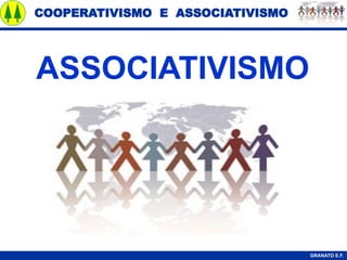 COOPERATIVISMO E ASSOCIATIVISMO
GRANATO E.F.
ASSOCIATIVISMO
 