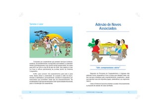 COOPERATIVISMO – Primeiras Lições 41
40 OCB/Sescoop
Adesão de Novos
Associados
“Um compromisso sério”
Segundo os Princípios do Cooperativismo, o ingresso das
pessoas numa cooperativa é livre a todos que desejam fazer uso
dos serviços prestados pelo empreendimento cooperativo, desde
que atendam aos pré-requisitos legais, estatutários e ao regimento
interno.
Cabe à Diretoria Executiva analisar e avaliar minuciosamente
a proposta de adesão de cada candidato.
Turismo e Lazer
Composto por cooperativas que prestam serviços turísticos,
artísticos, de entretenimento, de esportes e de hotelaria, ou atendem
direta e prioritariamente o seu quadro social nessas áreas, foi criado
pela AGO da OCB no dia 28 de abril de 2000. Seu objetivo é criar
um fluxo e refluxo permanente de turistas dentro do Sistema
Cooperativo.
Enfim, para concluir: Há cooperativismo para tudo e para
todos. Basta utilizar a criatividade, ter ousadia e visão de futuro,
estudar a viabilidade e, principalmente, constituir a cooperativa por
associados que acreditem neste tipo de empreendimento. As
privatizações e serviços terceirizados criam oportunidades favoráveis
para a constituição de cooperativas.
 