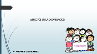 ASPECTOS EN LA COOPERACION
 ANDRES GAVILANEZ
 