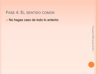 FASE 4: EL SENTIDO COMÚN
 No hagas caso de todo lo anterior.
FormaciónCPEBCerredo2016/17
 