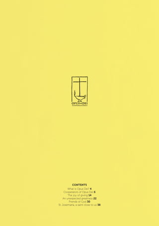 2 |
CONTENTS
What is Opus Dei? 4
Cooperators of Opus Dei 6
The joy of giving 14
An unexpected greatness 22
Friends of God 30
St. Josemaría, a saint close to us 38
 