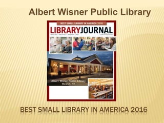 BEST SMALL LIBRARY IN AMERICA 2016
Albert Wisner Public Library
 