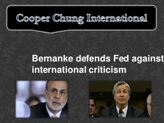 Bernanke defends Fed against
international criticism
 