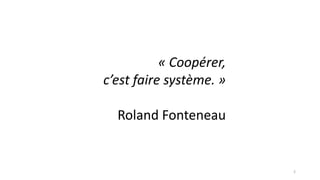 2
« Coopérer,
c’est faire système. »
Roland Fonteneau
 