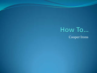 How To… Cooper Irons 