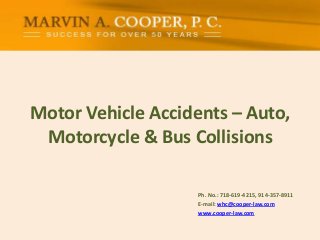 Motor Vehicle Accidents – Auto,
Motorcycle & Bus Collisions
Ph. No.: ​718-619-4215, 914-357-8911
E-mail: whc@cooper-law.com
www.cooper-law.com
 