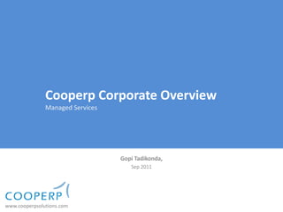 Cooperp Corporate Overview
               Managed Services




                                  Gopi Tadikonda,
                                     Sep 2011




www.cooperpsolutions.com
 