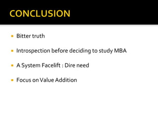 

Bitter truth



Introspection before deciding to study MBA



A System Facelift : Dire need



Focus on Value Addition

 