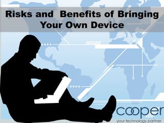 Risks and Benefits of Bringing
Your Own Device
1
 