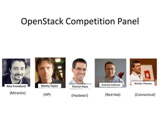 OpenStack Competition Panel

(HP)

Alex Freedland

(Mirantis)

Monty Taylor

(HP)

Florian Haas

(Hastexo!)

Andrew Cathrow

(Red Hat)

Nicolas Thomas

(Cannonical)

 