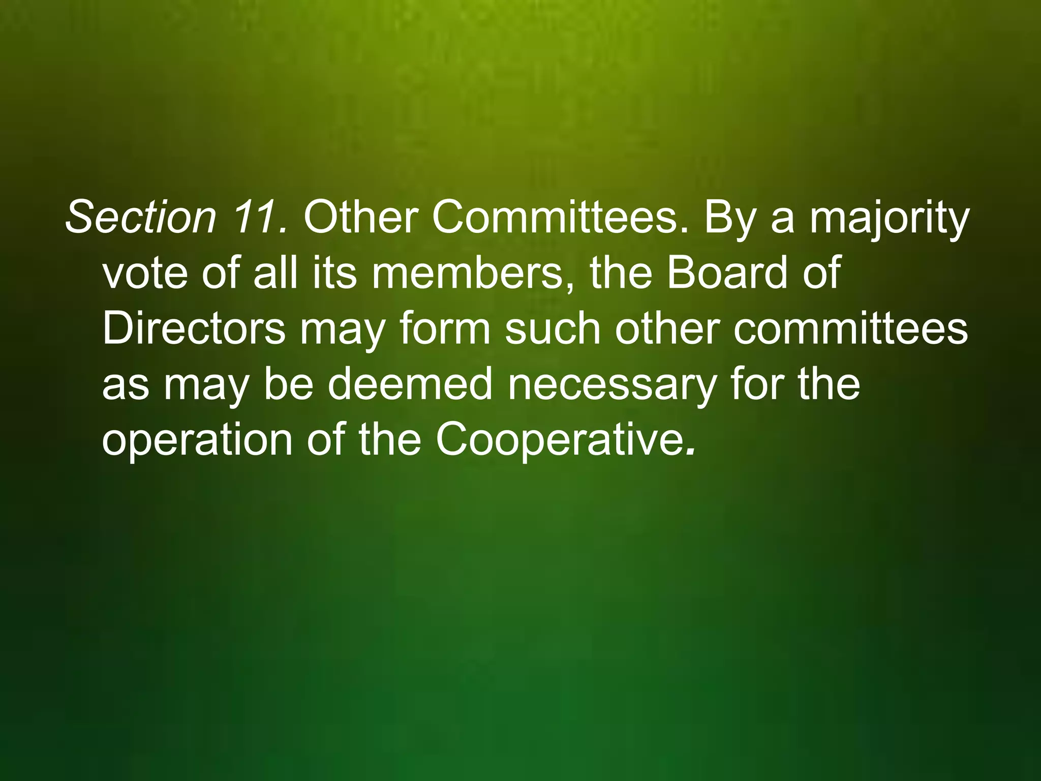 Section 11. Other Committees. By a majority
vote of all its members, the Board of
Directors may form such other committees
as may be deemed necessary for the
operation of the Cooperative.

 