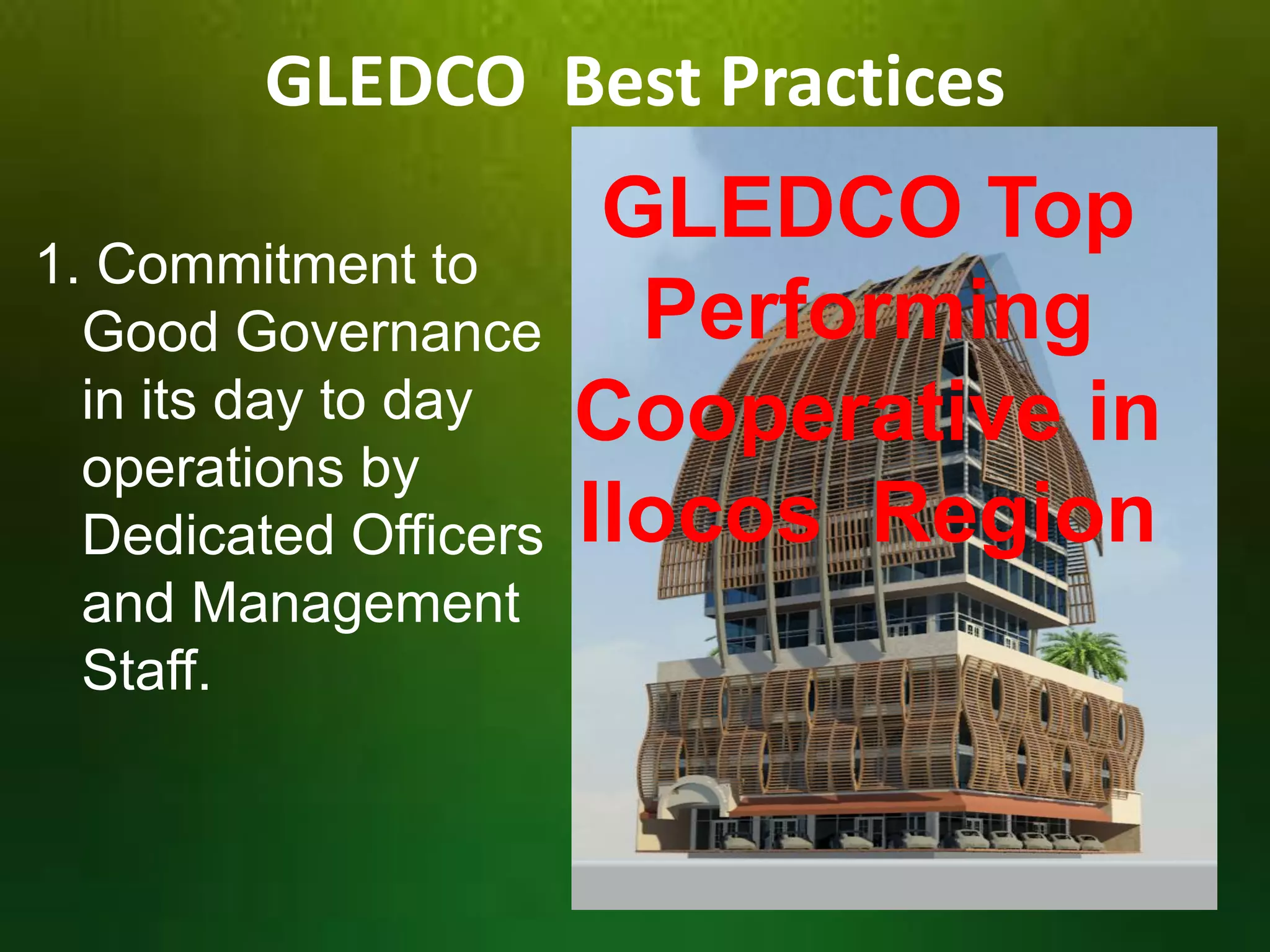 GLEDCO Best Practices
1. Commitment to
Good Governance
in its day to day
operations by
Dedicated Officers
and Management
Staff.

GLEDCO Top
Performing
Cooperative in
Ilocos Region

 