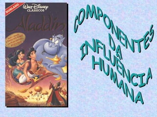 COMPONENTES DA  INFLUÊNCIA HUMANA 