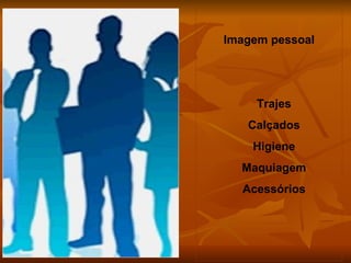 Imagem pessoal Trajes Calçados Higiene Maquiagem Acessórios 
