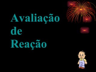 Avaliação de  Reação 