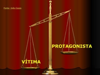 VÍTIMA PROTAGONISTA Fonte :  Inês   Cozzo 