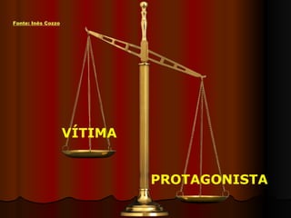 VÍTIMA PROTAGONISTA Fonte :  Inês   Cozzo 