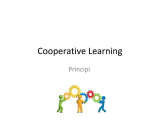 Cooperative Learning
Principi
 