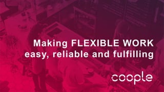 Making FLEXIBLE WORK
easy, reliable and fulfilling
 