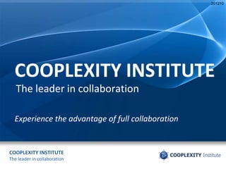 COOPLEXITY INSTITUTE
The leader in collaboration
COOPLEXITY INSTITUTE
The leader in collaboration
Experience the advantage of full collaboration
201210
 