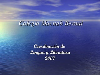 Colegio Macnab Bernal Coordinación de  Lengua y Literatura 2007 