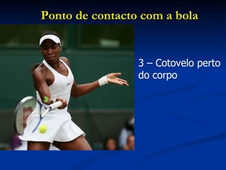 3 – Cotovelo perto do corpo Ponto de contacto com a bola 3 