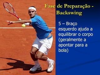 5 – Braço esquerdo ajuda a equilibrar o corpo (geralmente a apontar para a bola) Fase de Preparação - Backswing 