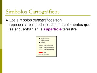 Simbolos Cartográficos Los símbolos cartográficos son representaciones de los distintos elementos que se encuentran en la  superficie  terrestre 