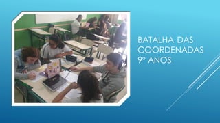 BATALHA DAS
COORDENADAS
9º ANOS
 