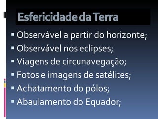 Observável a partir do horizonte; Observável nos eclipses; Viagens de circunavegação; Fotos e imagens de satélites; Achatamento do pólos; Abaulamento do Equador; 