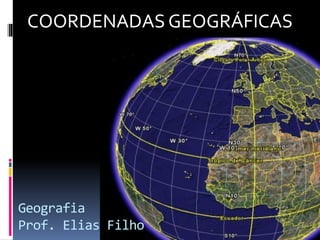 COORDENADAS GEOGRÁFICAS
Geografia
Prof. Elias Filho
 