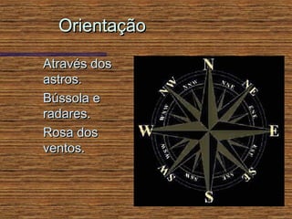 Orientação

Através dos
astros.
Bússola e
radares.
Rosa dos
ventos.
 