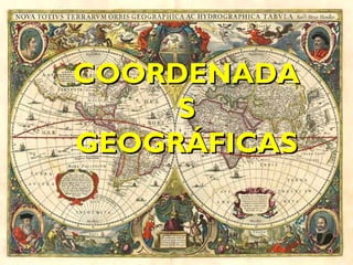 COORDENADA
     S
GEOGRÁFICAS
 