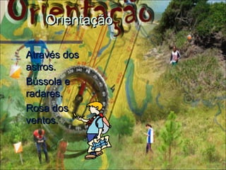 Orientação

Através dos
astros.
Bússola e
radares.
Rosa dos
ventos.
 