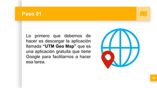 Paso 01
19
Lo primero que debemos de
hacer es descargar la aplicación
llamada “UTM Geo Map” que es
una aplicación gratuita que tiene
Google para facilitarnos a hacer
esa tarea.
 