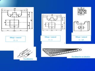 Escalímetro
Escalímetro en abanico
Dibujo > natural
2 : 1
Dibujo < natural
1 : 2,5
Dibujo = natural
1 : 1
 