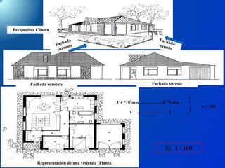 1´4 *103mm .................... 8´75 mm
x ....................... 1
x = 160
E: 1 / 160
Perspectiva Cónica
Fachada suroeste Fachada sureste
Representación de una vivienda (Planta)
 