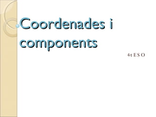 Coordenades i components 4t ESO 